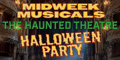 MIDWEEK MUSICALS - THE HAUNTED THEATRE - HALLOWEEN FANCY DRESS PARTY - SING ALONG TO ALL THE BIG HITS