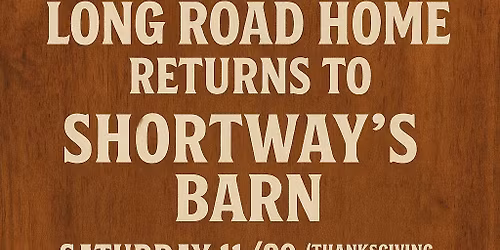 Long Road Home returns to Shortway’s to close out Thanksgiving Weekend!