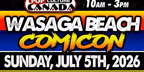 WASAGA BEACH COMICON : JULY 5TH 2026 : COMIC CON