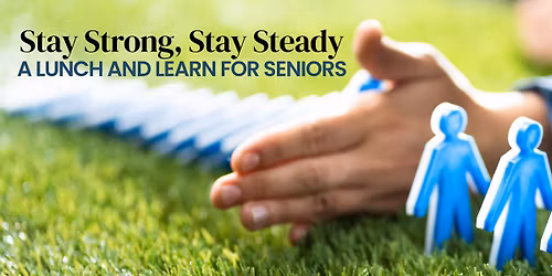 Stay Strong, Stay Steady: A Lunch and Learn for Seniors