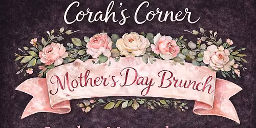 \ud83c\udf3a\ud83d\udc90Mother\u2019s Day Brunch at Corah\u2019s Corner\ud83c\udf3a\ud83d\udc90
