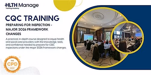 CQC Training: Preparing for Inspection - Major 2026 Framework Changes