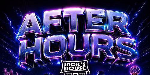 AFTER HOURS - JACK\u2019S HOUSE | FT. WORTH  2 AM- 5 AM