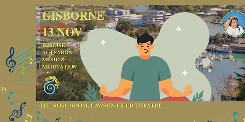 Realise New Zealand Aotearoa \u2013 Gisborne Music & Meditation Tour Events