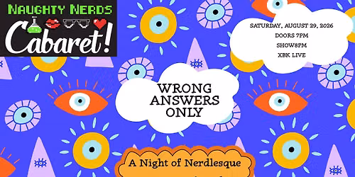 Naughty Nerds Cabaret presents: Wrong Answers Only