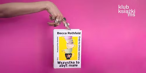 Klub Ksi\u0105\u017cki Muzeum Sztuki: Becca Rothfeld, Wszystko to zbyt ma\u0142e. Eseje ku chwale nadmiaru"-MS2