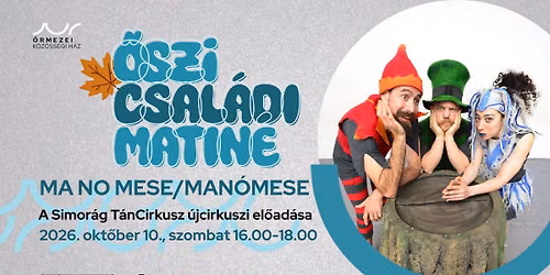 \u0150szi Csal\u00e1di Matin\u00e9: MA NO MESE\/MAN\u00d3MESE a Simor\u00e1g T\u00e1nCirkusz
