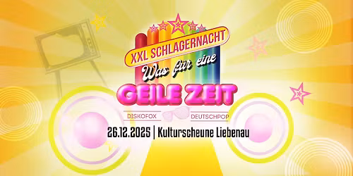 XXL SCHLAGERNACHT WAS F\u00dcR EINE GEILE ZEIT 26.12.2025 KULTURSCHEUNE LIEBENAU