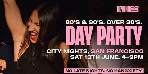 80s &amp; 90s OVER 30s DAYTIME CLUBBING - SAN FRANCISCO, CA