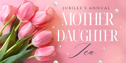 Jubilee Christian Center Church\u2019s Annual Mother-Daughter Tea