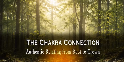 THE CHAKRA CONNECTION : Authentic Relating from Root to Crown
