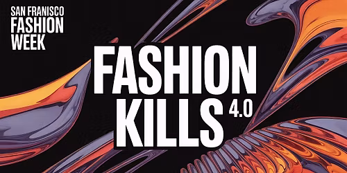 San Francisco Fashion Week \\ FASHION KILLS 4.0