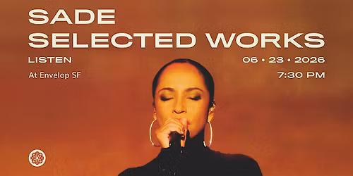 Sade - Selected Works : LISTEN | Envelop SF (7:30pm)