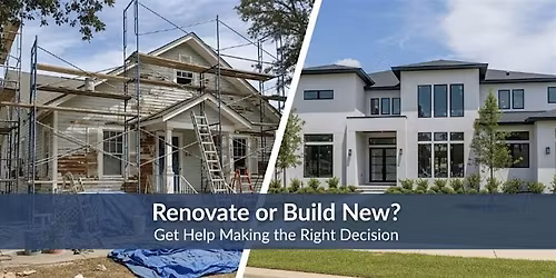 Homeowners Workshop - Build New or Renovate - Which is Right for You?