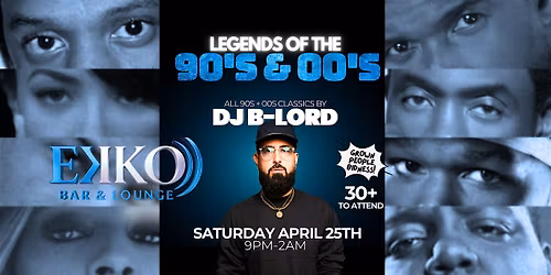 LEGENDS OF THE 90'S & 2000'S - Saturday April 25th with DJ B-LORD at EKKO