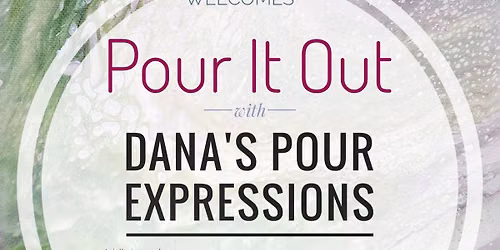 "Pour it Out" with Dana's Pour Expressions