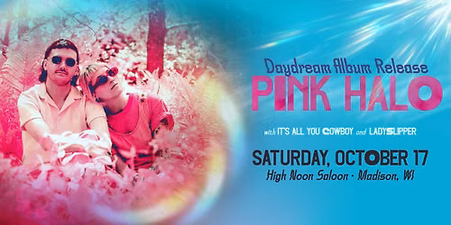 Pink Halo: 'Daydream' Album Release Show with It's All You Cowboy And Ladyslipper @ High Noon Saloon