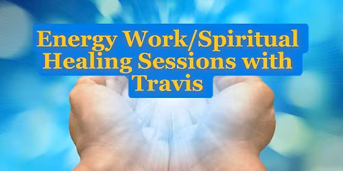 Energy Work\/Spiritual Healing Sessions with Travis