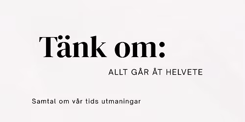 T\u00e4nk om: allt g\u00e5r \u00e5t helvete. Samtal om v\u00e5r tids utmaningar med Pella Thiel och Thorsten Laxvik