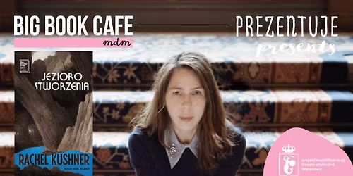 Rachel Kushner w Warszawie! Premiera \u201eJeziora stworzenia\u201d w Big Book Cafe MDM