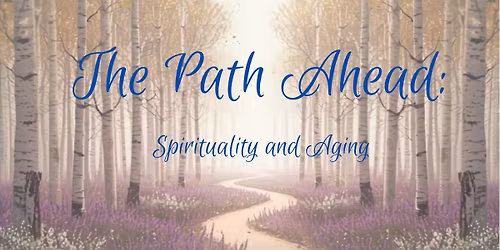 The Path Ahead: Spirituality and Aging