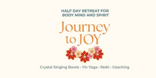 Journey to Joy - Half Day Retreat - Yin Yoga, Reiki, Coaching, Crystal Singing Bowls