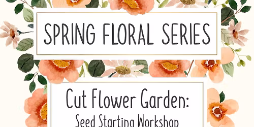 Cut Flower Garden: Seed Starting Workshop