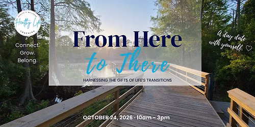From Here to There - Harnessing the Gifts of Life's Transitions