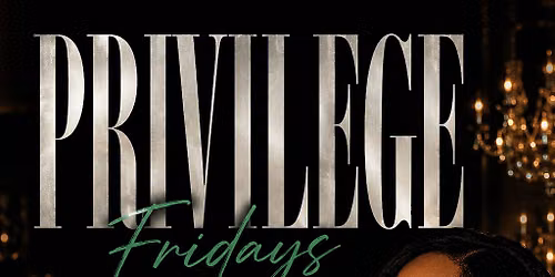 Privileged Fridays! Good drinks bad decisions! $200 bottles