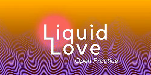Liquid Love: Open Practice
