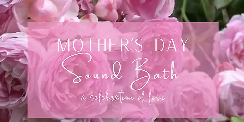 Mother\u2019s Day Sound Bath: A Celebration of Love