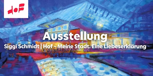 Ausstellung | Siggi Schmidt | Hof \u2013 Meine Stadt. Eine Liebeserkl\u00e4rung