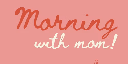 Morning with Mom! 
