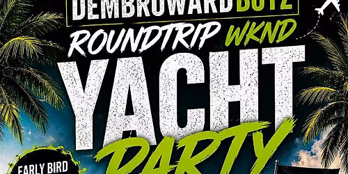 DEMBROWARDBOYZ - ROUNDTRIP WEEKEND YACHT PARTY