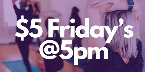 $5 Friday's @ 5pm! (Vinyasa Flow)
