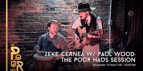 Zeke Cernea w\/ Paul Wood: The Pour Haus Session