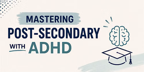 Mastering Post-Secondary with ADHD