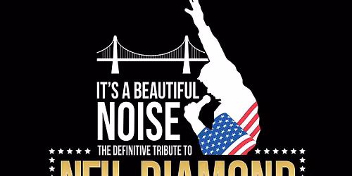 A Beautiful Noise: The Ultimate Neil Diamond Tribute Spectacular