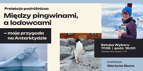 Prelekcja podr\u00f3\u017cnicza: Mi\u0119dzy pingwinami a lodowcami - moja przygoda na Antarktydzie - Martyna Skura