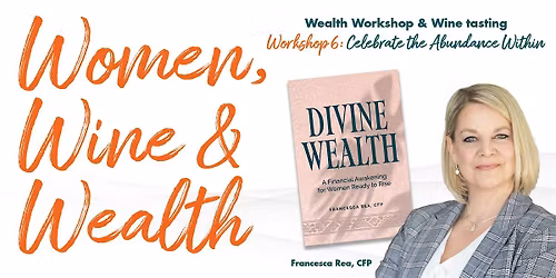 Women, Wine & Wealth - Celebrate The Abundance Within