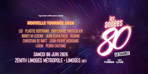 Les Ann\u00e9es 80 - La Tourn\u00e9e \u2022 Z\u00e9nith Limoges M\u00e9tropole \u2022 Limoges (87)