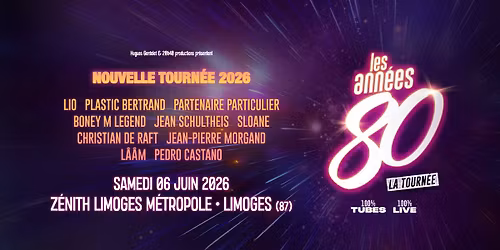 Les Ann\u00e9es 80 - La Tourn\u00e9e \u2022 Z\u00e9nith Limoges M\u00e9tropole \u2022 Limoges (87)