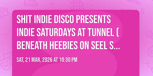 Shit Indie Disco presents INDIE SATURDAYS AT TUNNEL (beneath Heebies on Seel Street - \u00a35 DOUBLE VODKA & MIXER - OPEN UNTIL 6AM