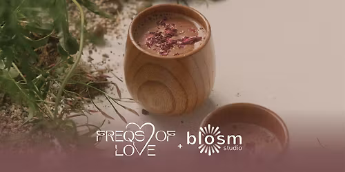Cacao Ceremony + Sound Bath with Freqs of Love @ blosm studio
