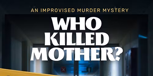 Who Killed Mother - An Improvised Murder Mystery