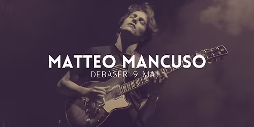 Matteo Mancuso | Stockholm 9 maj | Debaser