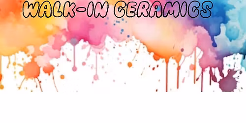 Walk In Ceramics 11 am- 4 p.m