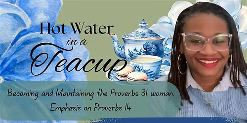 Hot Water in a Teacup: Becoming and Maintaining Proverbs 31