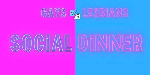 Queer Social Dinner (Gays vs Lesbians)