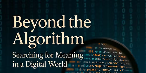 Beyond the Algorithm: Searching for Meaning in a Digital World